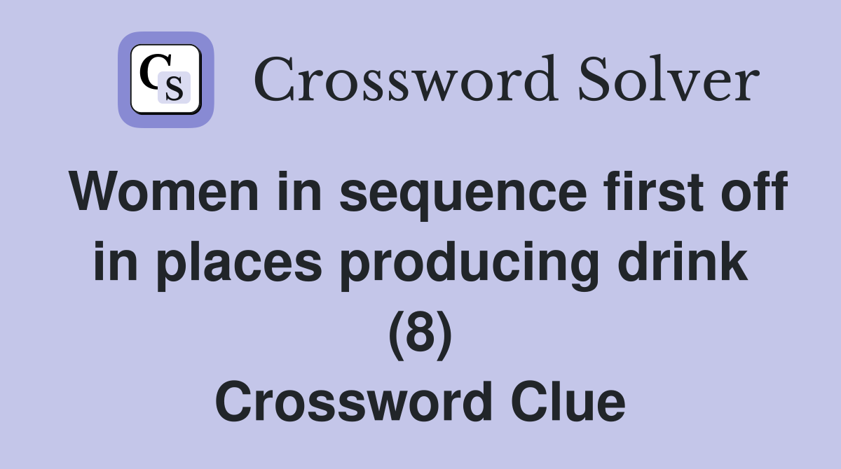 Women in sequence first off in places producing drink (8) Crossword